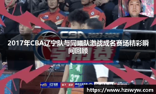 2017年CBA辽宁队与同曦队激战成名赛场精彩瞬间回顾